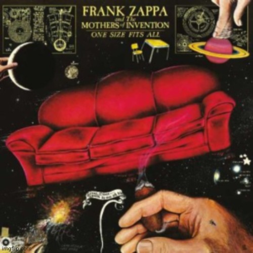 One Size Fits All by Frank Zappa and the Mother's of Invention. Complex arrangements and great playing, also quirky lyrics | image tagged in frank zappa,mothers of invention,one size fits all,1976,prog/jazz rock | made w/ Imgflip meme maker