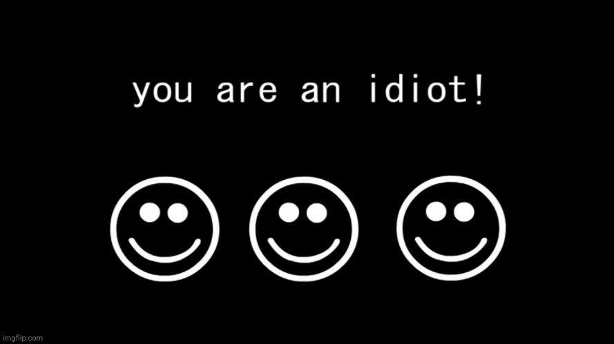 You are an idiot dark mode version | image tagged in you are an idiot dark mode version | made w/ Imgflip meme maker