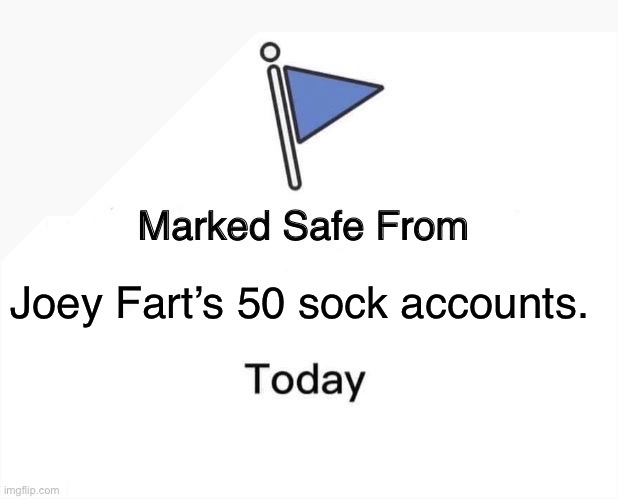 Marked Safe From | Joey Fart’s 50 sock accounts. | image tagged in memes,marked safe from | made w/ Imgflip meme maker