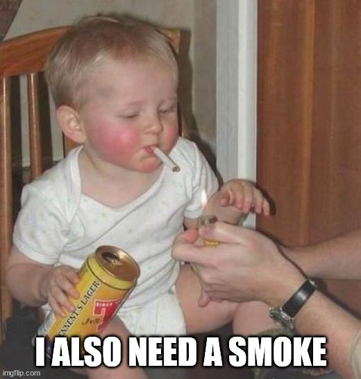 I ALSO NEED A SMOKE | made w/ Imgflip meme maker