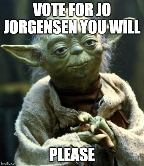 Star Wars Yoda | VOTE FOR JO JORGENSEN YOU WILL; PLEASE | image tagged in memes,star wars yoda | made w/ Imgflip meme maker