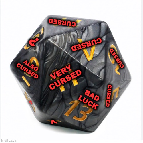 Cursed luck | CURSED; CURSED; ? CURSED; ALSO
CURSED; VERY
CURSED; CURSED; BAD
LUCK; ? ? | image tagged in games,dungeons and dragons | made w/ Imgflip meme maker