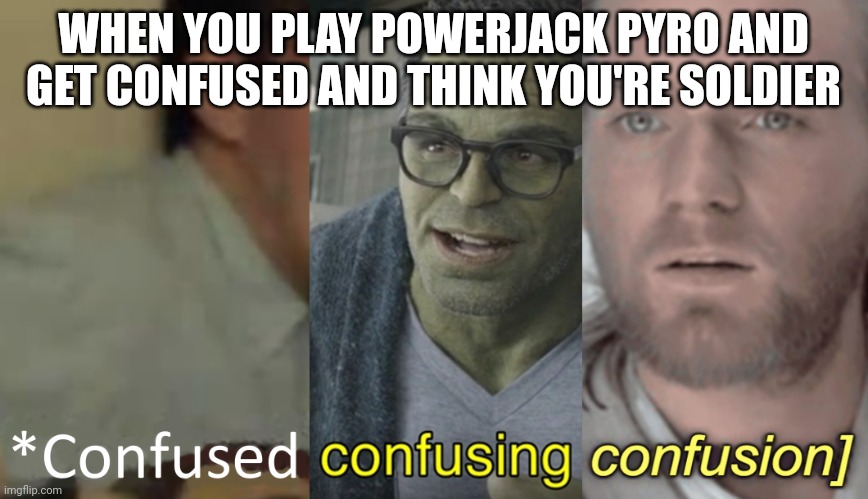 This happened to me in MvM, I tried to shoot a heavy with a flamethrower at like 500 feet | WHEN YOU PLAY POWERJACK PYRO AND GET CONFUSED AND THINK YOU'RE SOLDIER | image tagged in confused confusing confusion clean | made w/ Imgflip meme maker