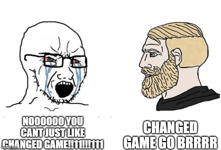 Soyboy Vs Yes Chad | CHANGED GAME GO BRRRR; NOOOOOO YOU CANT JUST LIKE CHANGED GAME!!11!!!111 | image tagged in soyboy vs yes chad | made w/ Imgflip meme maker