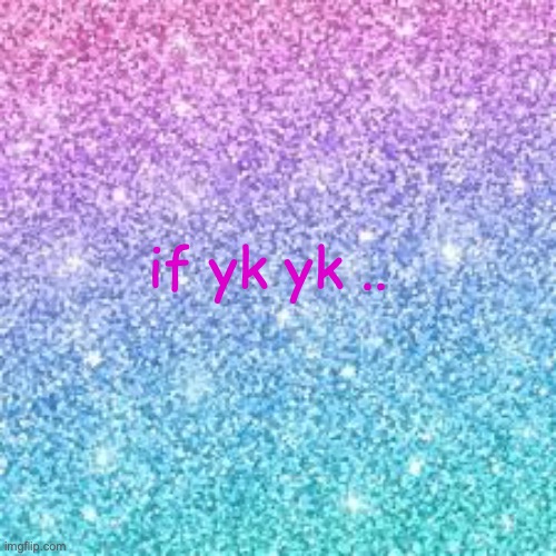 ONLY THE OGS KNOW FR AND THIS GOES BEYOND MSMG TIMES I BELIEVE | if yk yk .. | image tagged in sparkle background | made w/ Imgflip meme maker