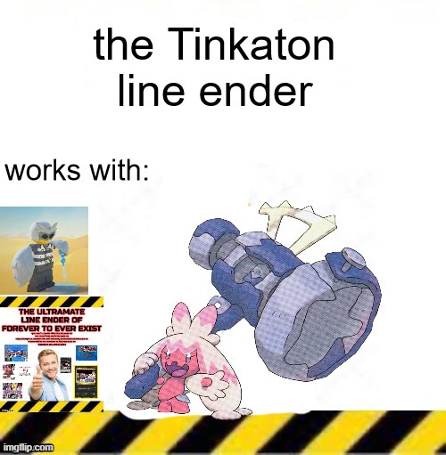 the Tinkaton line ender | image tagged in the tinkaton line ender | made w/ Imgflip meme maker