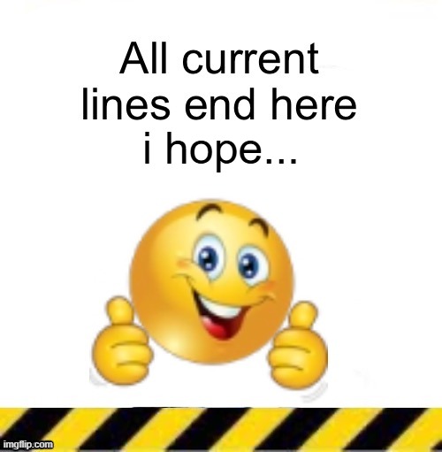 yes | i hope... | image tagged in all current lines end here,certified bruh moment | made w/ Imgflip meme maker