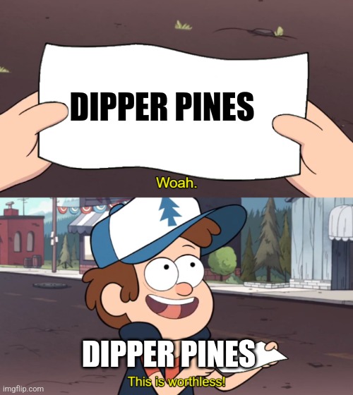 Dipper thinks he's worthless | DIPPER PINES; DIPPER PINES | image tagged in this is worthless,gravity falls,jpfan102504 | made w/ Imgflip meme maker