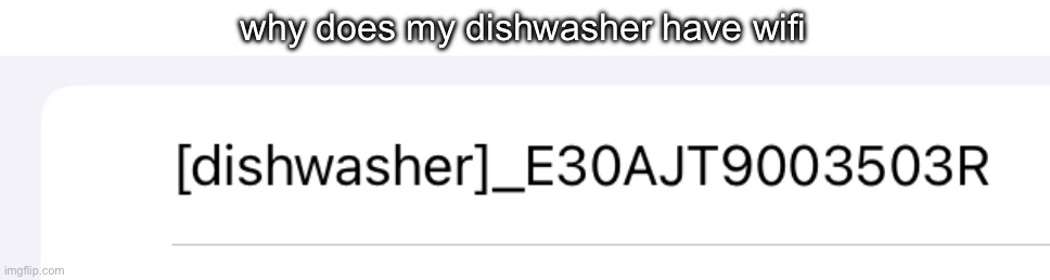 why does my dishwasher have wifi | made w/ Imgflip meme maker