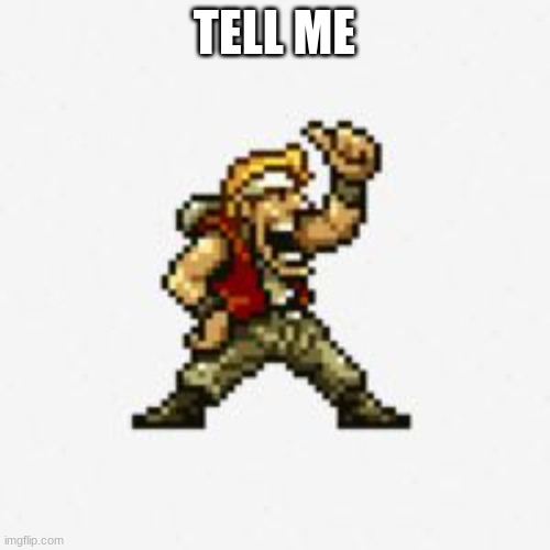 Metal Slug (Marco) | TELL ME | image tagged in metal slug marco | made w/ Imgflip meme maker