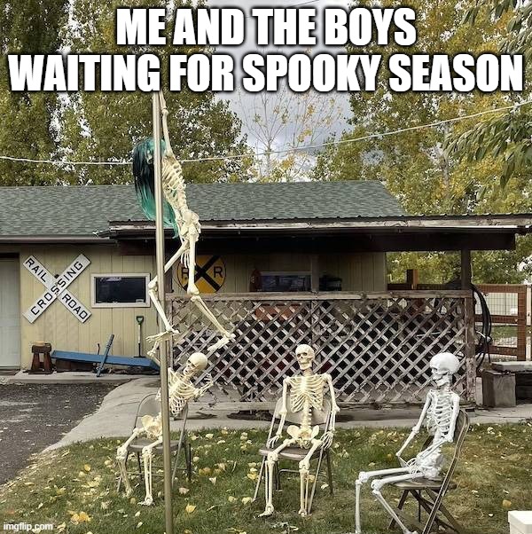 ME AND THE BOYS WAITING FOR SPOOKY SEASON | image tagged in spooky memes | made w/ Imgflip meme maker