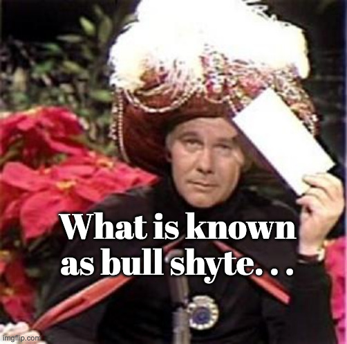 Johnny Carson Karnak Carnak | What is known as bull shyte. . . | image tagged in johnny carson karnak carnak | made w/ Imgflip meme maker