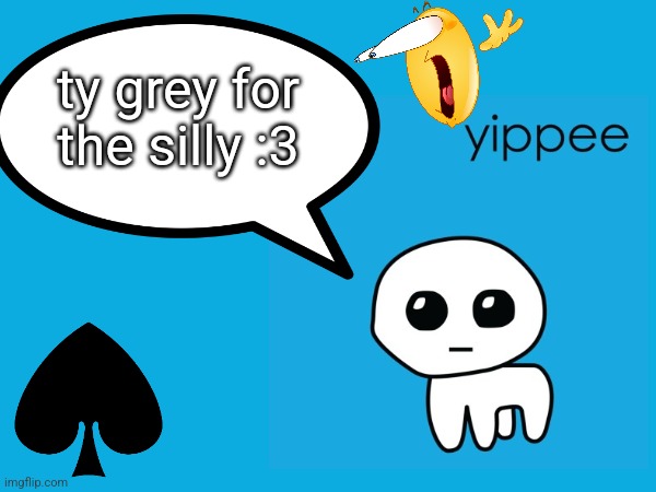 :3 | ty grey for the silly :3 | made w/ Imgflip meme maker