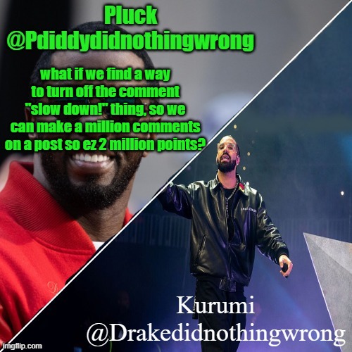 Pluck and Kurumi shared announcement | what if we find a way to turn off the comment "slow down!" thing, so we can make a million comments on a post so ez 2 million points? | image tagged in pluck and kurumi shared announcement | made w/ Imgflip meme maker