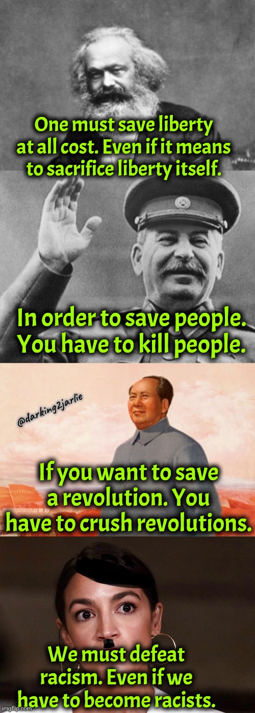 Socialist logic #EpicFail | One must save liberty at all cost. Even if it means to sacrifice liberty itself. In order to save people. You have to kill people. @darking2jarlie; If you want to save a revolution. You have to crush revolutions. We must defeat racism. Even if we have to become racists. | image tagged in karl marx,dictator dem,communism,socialism,liberal logic,racism | made w/ Imgflip meme maker