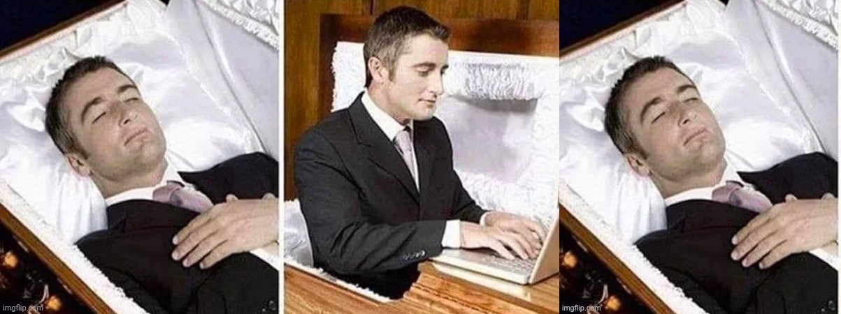 Dead man in coffin wakes up, dies again | image tagged in dead man in coffin wakes up dies again | made w/ Imgflip meme maker