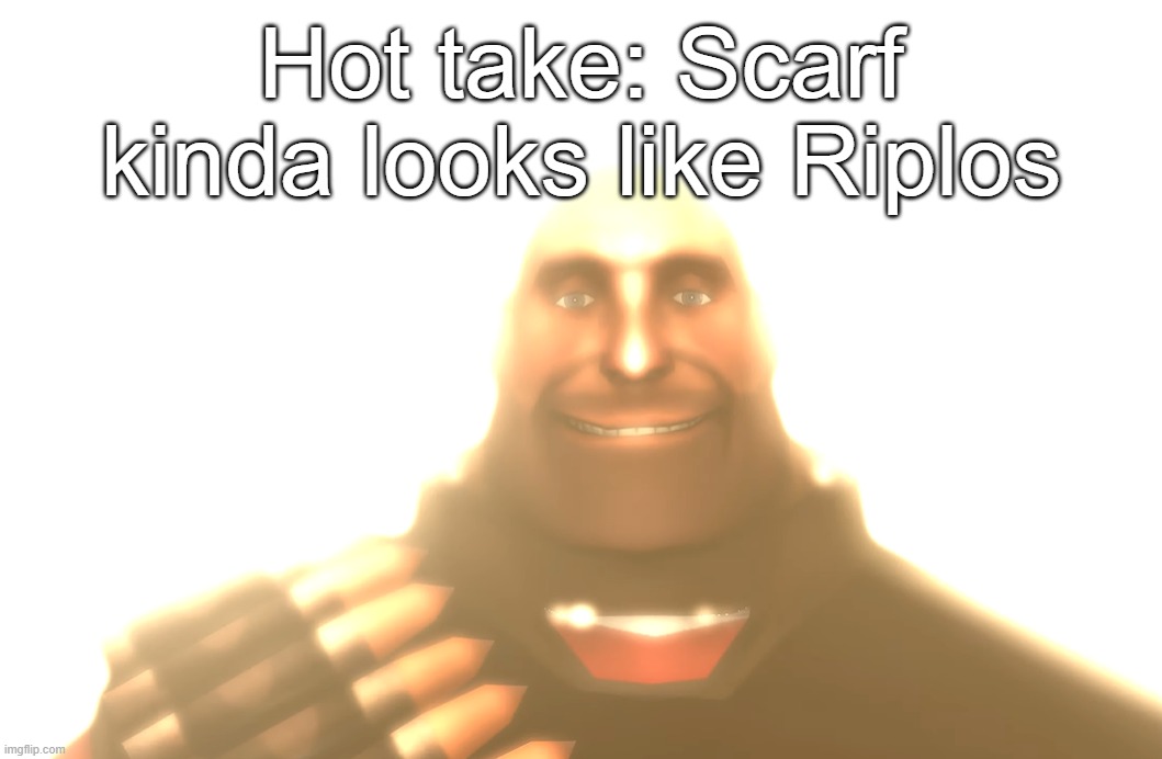 Hot take: Scarf kinda looks like Riplos | made w/ Imgflip meme maker