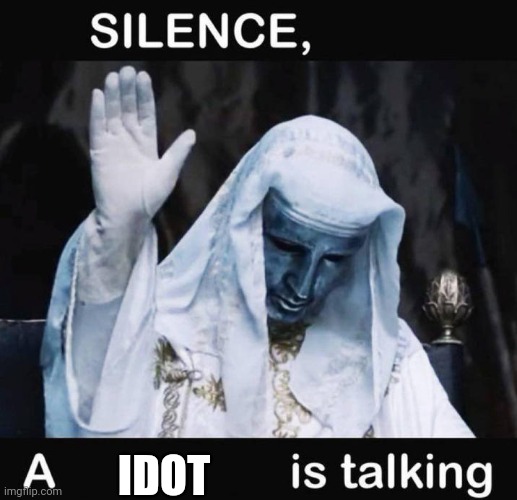 Silence X, a Y is talking | IDOT | image tagged in silence x a y is talking | made w/ Imgflip meme maker