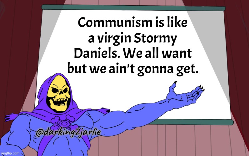 Reality is racist! | Communism is like a virgin Stormy Daniels. We all want but we ain't gonna get. @darking2jarlie | image tagged in skeletor presents,communism,socialism,marxism | made w/ Imgflip meme maker