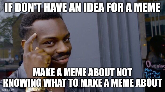 Roll Safe Think About It | IF DON'T HAVE AN IDEA FOR A MEME; MAKE A MEME ABOUT NOT KNOWING WHAT TO MAKE A MEME ABOUT | image tagged in memes,roll safe think about it | made w/ Imgflip meme maker