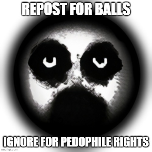 repost for balls | REPOST FOR BALLS; IGNORE FOR PEDOPHILE RIGHTS | image tagged in silence | made w/ Imgflip meme maker