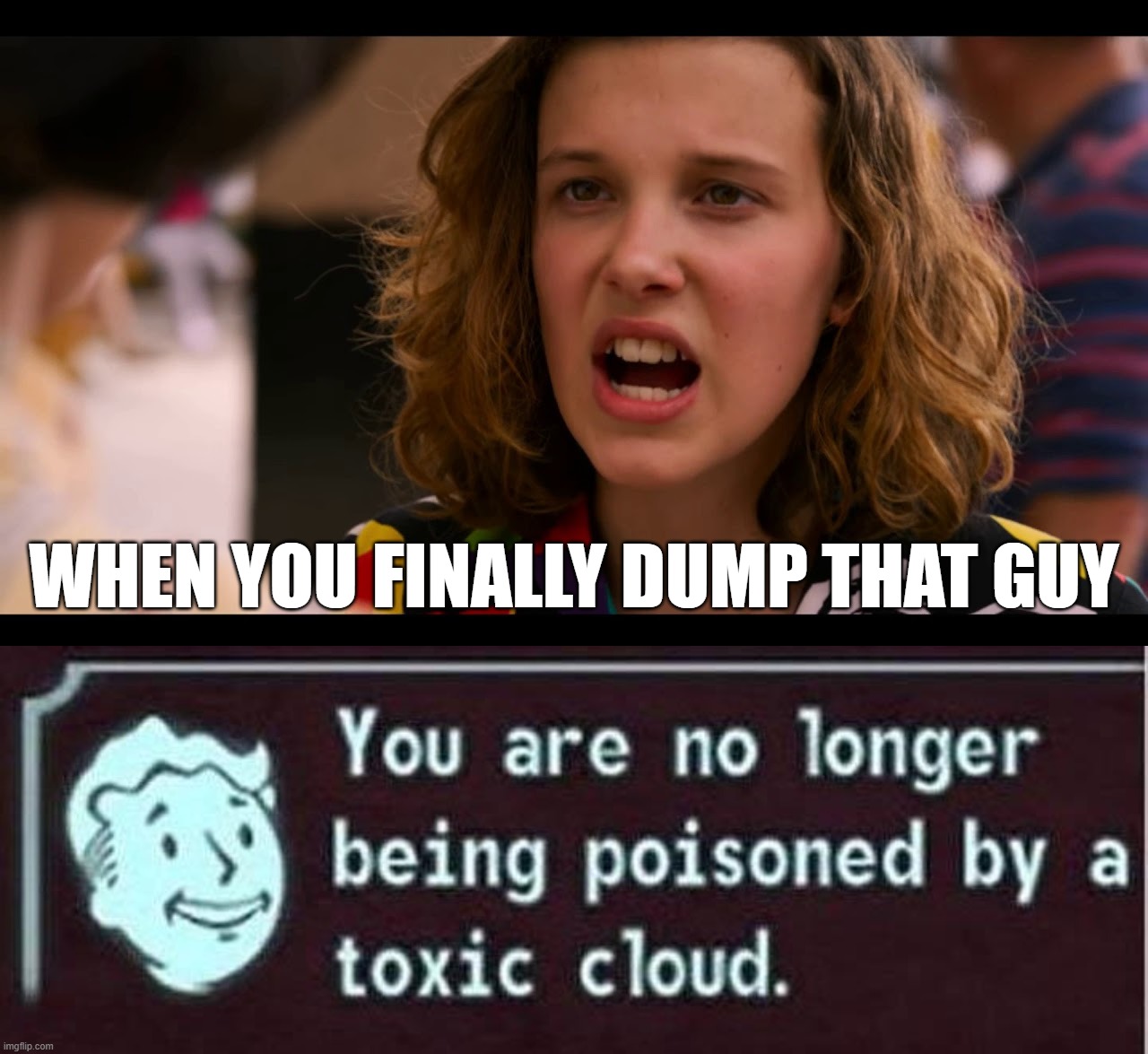 Dumped | WHEN YOU FINALLY DUMP THAT GUY | image tagged in i dump your ass | made w/ Imgflip meme maker