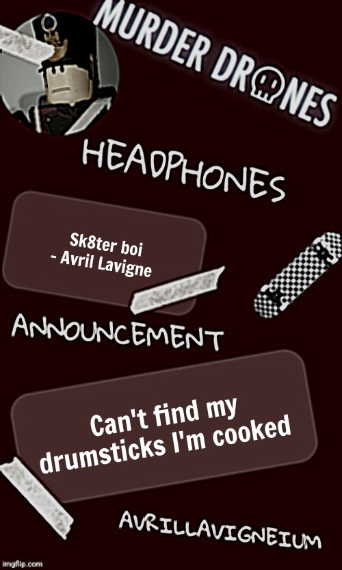 He was a skater boy, she said see ya later boy he wasn't good enough for her | Sk8ter boi - Avril Lavigne; Can't find my drumsticks I'm cooked | image tagged in epic rock avrillavigneium announcement temp rahh | made w/ Imgflip meme maker