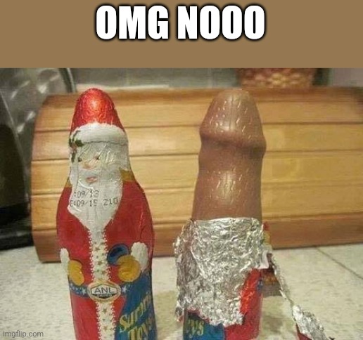 Mod note: this is disturbing on so many levels | OMG NOOO | image tagged in santa chocolate penis | made w/ Imgflip meme maker