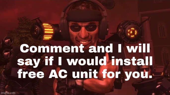 LordReaperus gets Heater for summer. | Comment and I will say if I would install free AC unit for you. | made w/ Imgflip meme maker