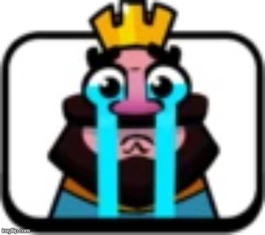 Clash Royale King Crying | image tagged in clash royale king crying | made w/ Imgflip meme maker