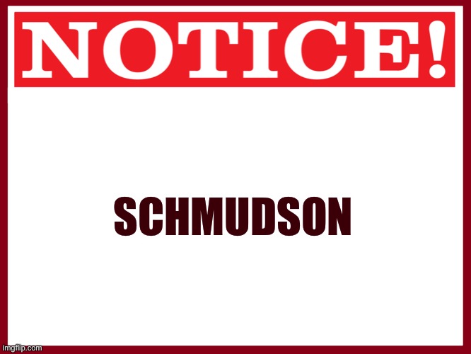 Blank red warning sign | SCHMUDSON | image tagged in blank red warning sign | made w/ Imgflip meme maker