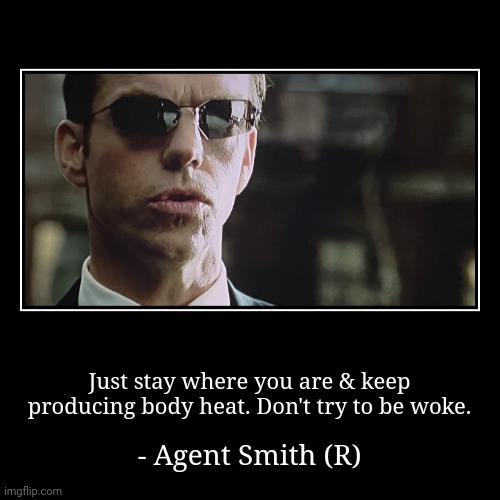 Drink your Powerade. | Just stay where you are & keep producing body heat. Don't try to be woke. | - Agent Smith (R) | image tagged in funny,demotivationals,conservative logic,welcome to the matrix | made w/ Imgflip demotivational maker