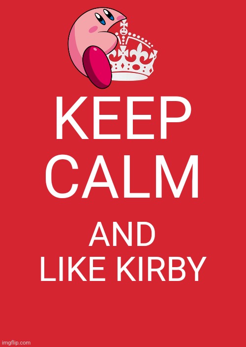 I like Kirby and you should too | KEEP CALM; AND LIKE KIRBY | image tagged in memes,keep calm and carry on red,kirby,funny | made w/ Imgflip meme maker