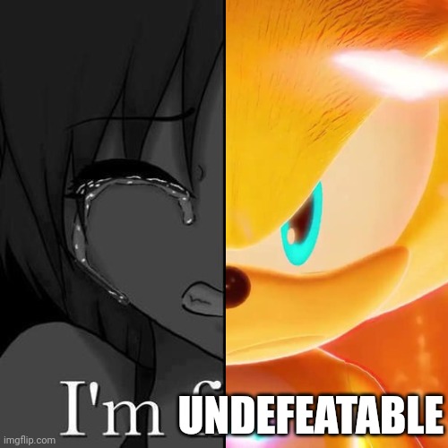 I'm UNDEFEATABLE | UNDEFEATABLE | image tagged in i m fine | made w/ Imgflip meme maker