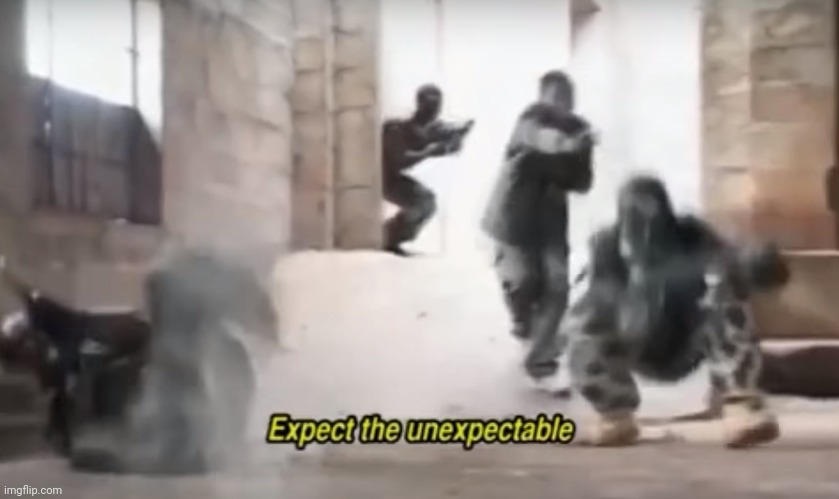 expect the unexpectable | image tagged in expect the unexpectable | made w/ Imgflip meme maker