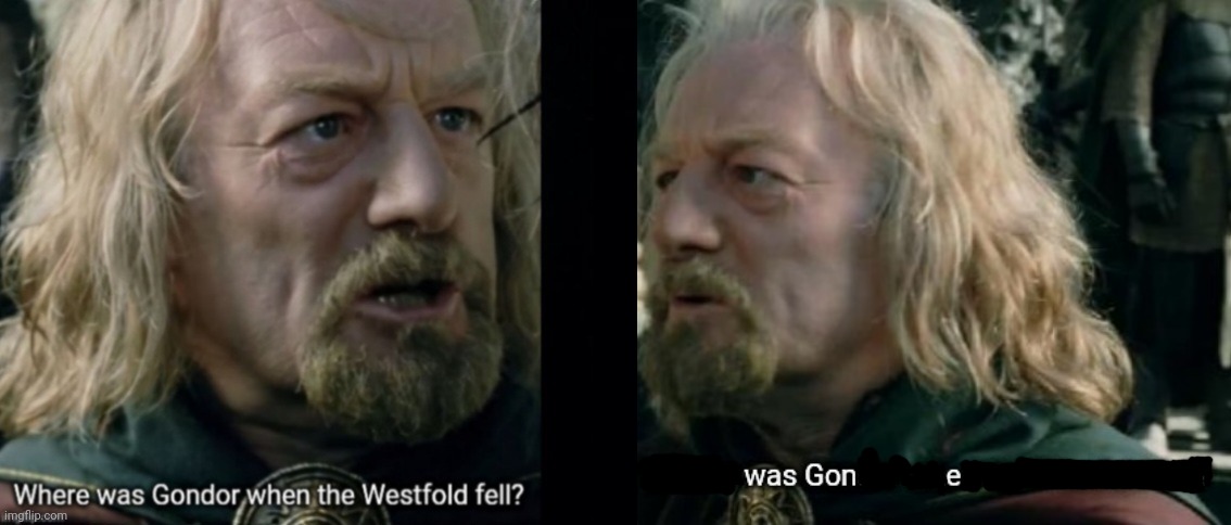 Where was Gondor? | image tagged in where was gondor | made w/ Imgflip meme maker