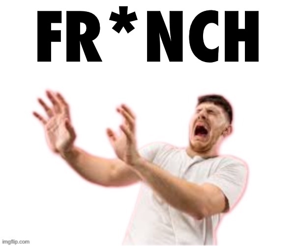 he left all caps on(custom) | FR*NCH | image tagged in he left all caps on custom | made w/ Imgflip meme maker