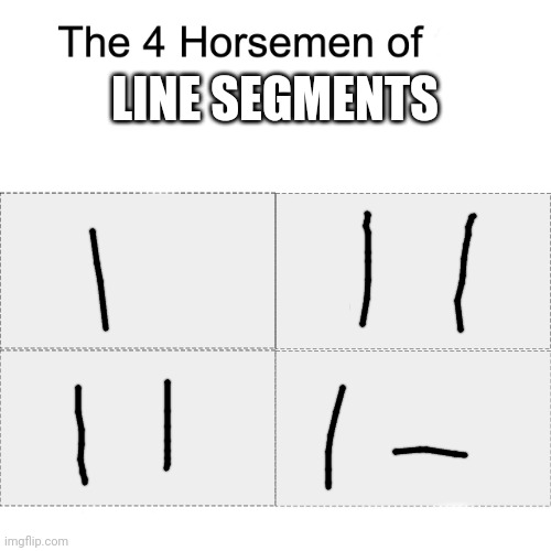 i made geometry meme !!!1!! hope you all like it | LINE SEGMENTS | image tagged in four horsemen | made w/ Imgflip meme maker