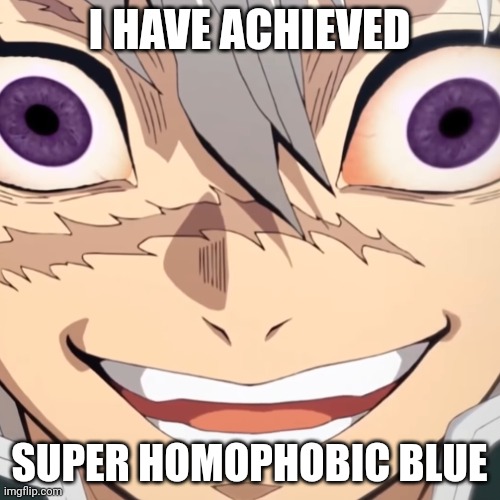 Sanemi Psycho | I HAVE ACHIEVED SUPER HOMOPHOBIC BLUE | image tagged in sanemi psycho | made w/ Imgflip meme maker