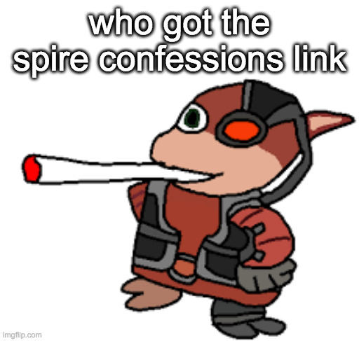 grox with a fat blunt | who got the spire confessions link | image tagged in grox with a fat blunt | made w/ Imgflip meme maker