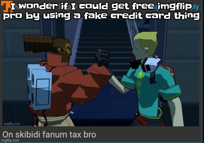 It's illegal but idgaf | I wonder if I could get free imgflip pro by using a fake credit card thing | image tagged in on skibidi fanum tax bro | made w/ Imgflip meme maker