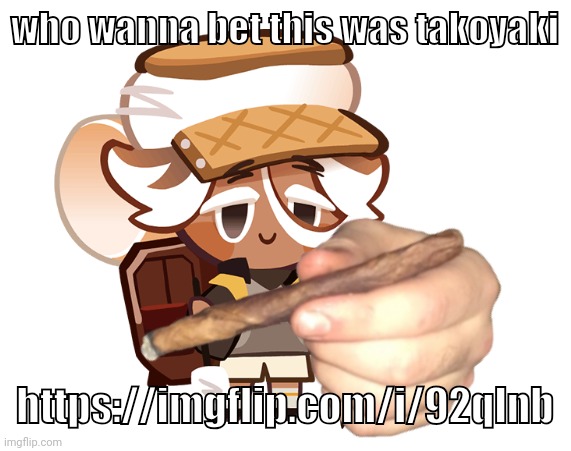 smore cookie with a blunt | who wanna bet this was takoyaki; https://imgflip.com/i/92qlnb | image tagged in smore cookie with a blunt | made w/ Imgflip meme maker