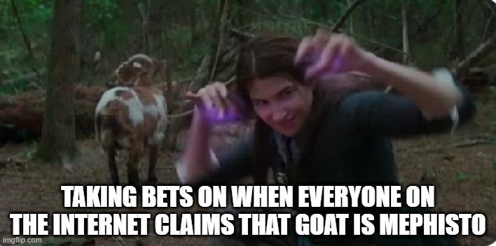 Agatha and Mephisto | TAKING BETS ON WHEN EVERYONE ON THE INTERNET CLAIMS THAT GOAT IS MEPHISTO | image tagged in agatha all along | made w/ Imgflip meme maker