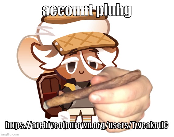 smore cookie with a blunt | account pluhg; https://archiveofourown.org/users/TweakotIC | image tagged in smore cookie with a blunt | made w/ Imgflip meme maker