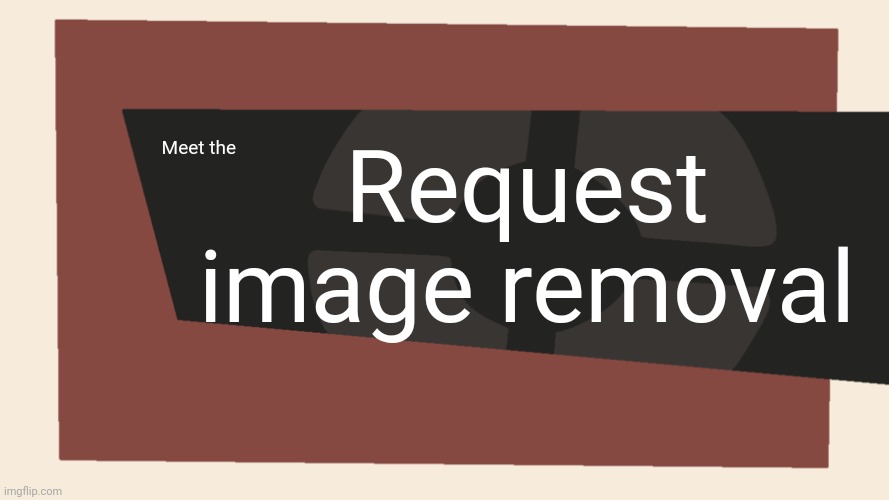 Meet the <Blank> | Meet the Request image removal | image tagged in meet the blank | made w/ Imgflip meme maker