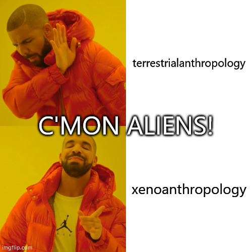 i hope aliens are real | terrestrialanthropology; C'MON ALIENS! xenoanthropology | image tagged in memes,drake hotline bling,aliens | made w/ Imgflip meme maker