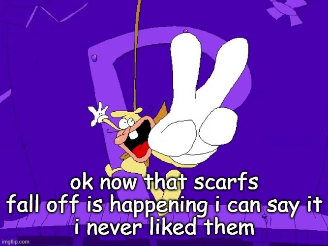 the nose | ok now that scarfs fall off is happening i can say it
i never liked them | image tagged in the nose | made w/ Imgflip meme maker