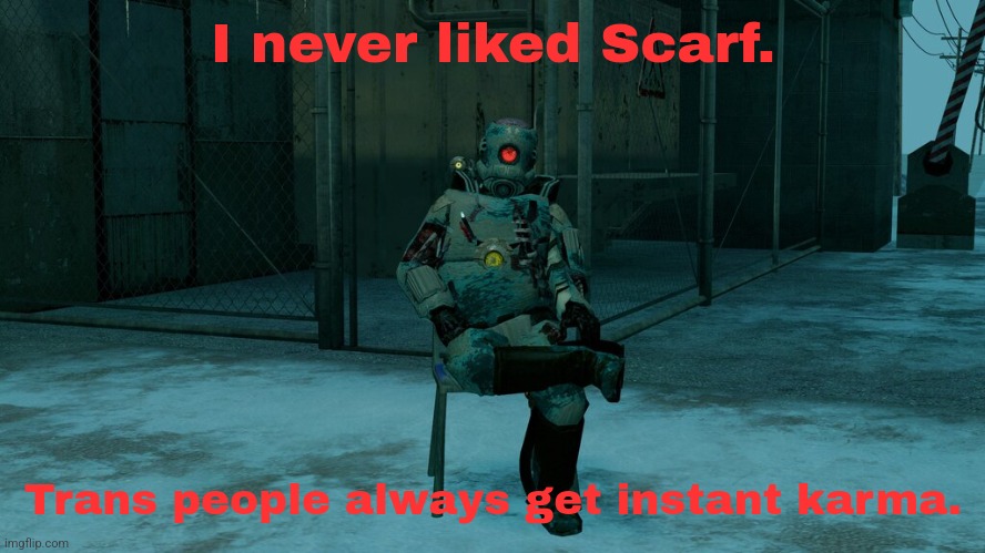 Hot take. | I never liked Scarf. Trans people always get instant karma. | made w/ Imgflip meme maker
