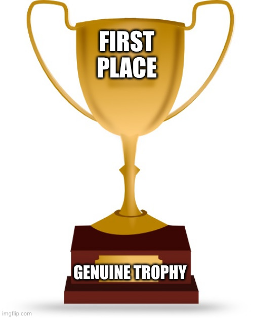 Blank Trophy | FIRST PLACE; GENUINE TROPHY | image tagged in blank trophy | made w/ Imgflip meme maker