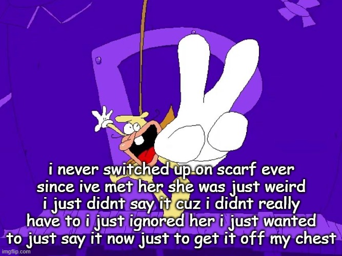 the nose | i never switched up on scarf ever since ive met her she was just weird
i just didnt say it cuz i didnt really have to i just ignored her i just wanted to just say it now just to get it off my chest | image tagged in the nose | made w/ Imgflip meme maker